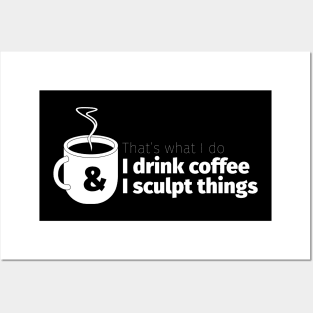 Drink Coffee and Sculpt Things Posters and Art